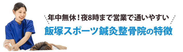 年中無休！夜8時まで営業で通いやすい！飯塚スポーツ鍼灸整骨院の特徴